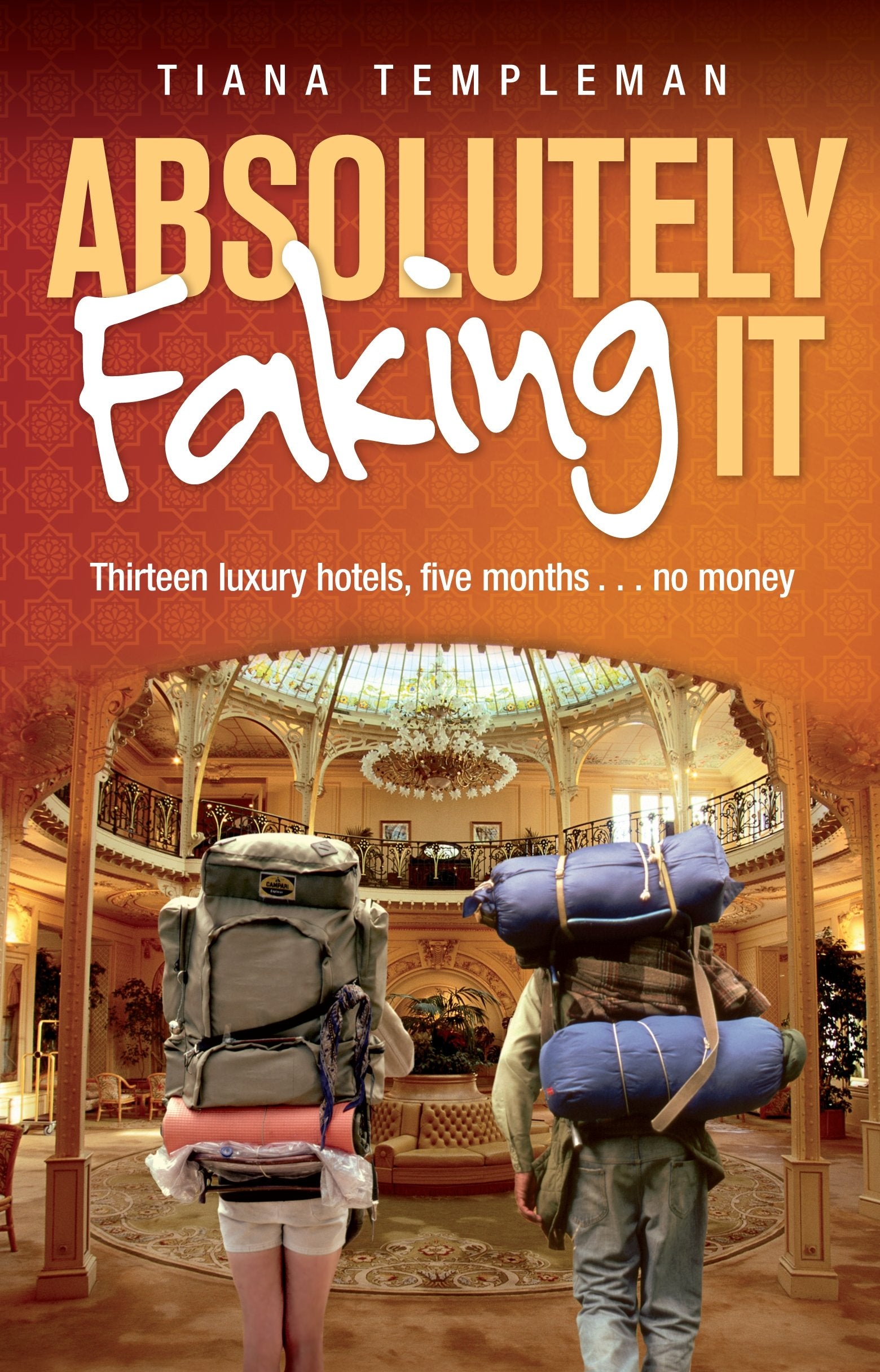 Absolutely Faking It : Thirteen Luxury Hotels, Five Months . No Money Books
