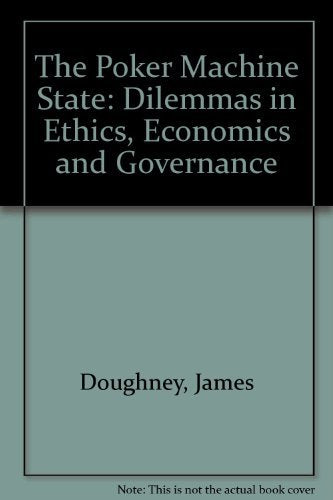The Poker Machine State: Dilemmas in Ethics, Economics and Governance Leisure & Fun