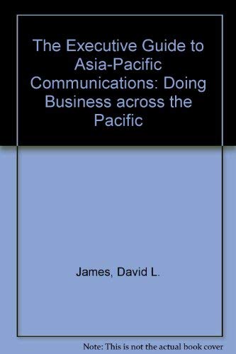 The Executive Guide to Asia-Pacific Communications: Doing Business Throughout Asia and the Pacific General education