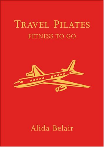 Travel Pilates: Fitness To Go Health, Nutrition & Fitness