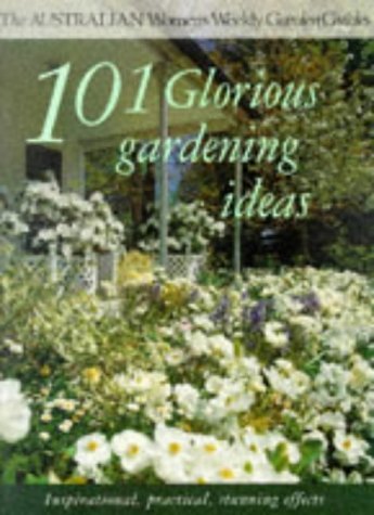 101 Glorious Gardenins Ideas (Australian Women's Weekly) Garden & Plants
