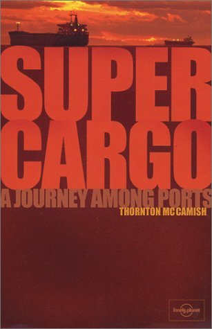 Lonely Planet Supercargo: A Journey Among Ports (Lonely Planet Journeys) Travel