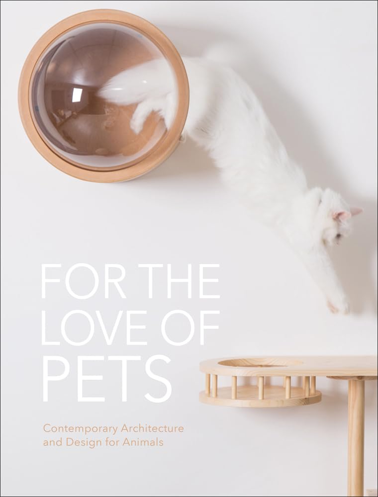 For the Love of Pets: Contemporary Architecture and Design for Animals book