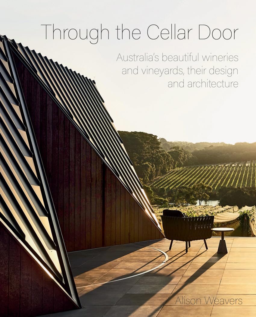 Through the Cellar Door: Australia's Beautiful Wineries and Vineyards, Their Design and Architecture Business & Technology
