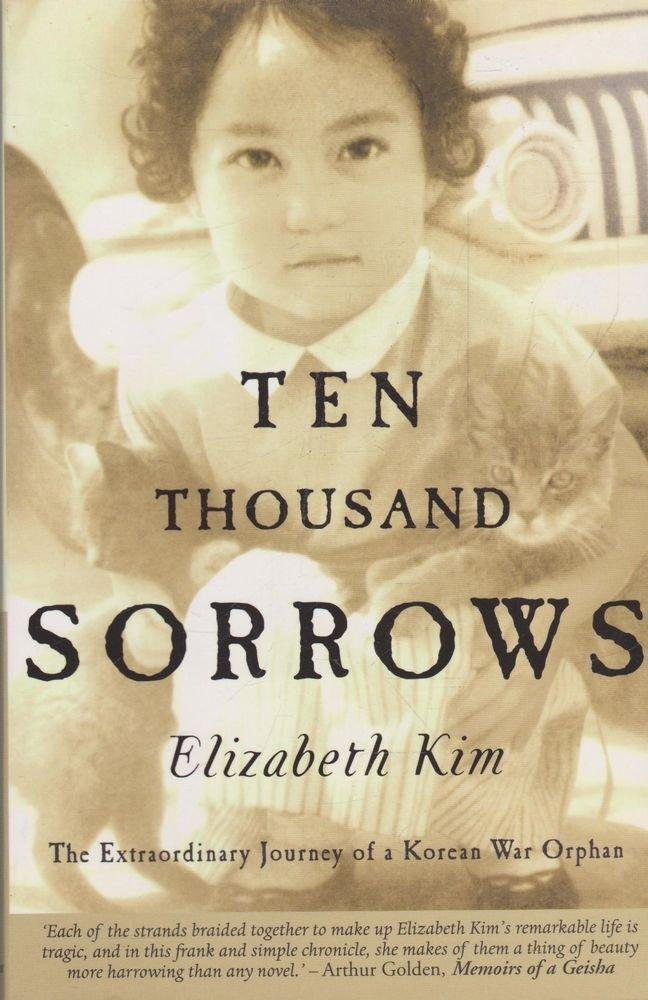 Ten Thousands Sorrows : The Extraordinary Journey of a Korean War Orphan book