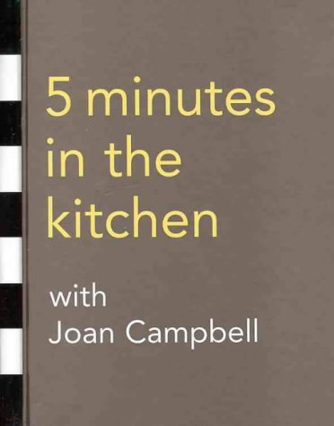 Five Minutes in the Kitchen with Joan Campbell: Over 100 Must-Have, Can't-Fail Recipes Leisure, Home & Garden