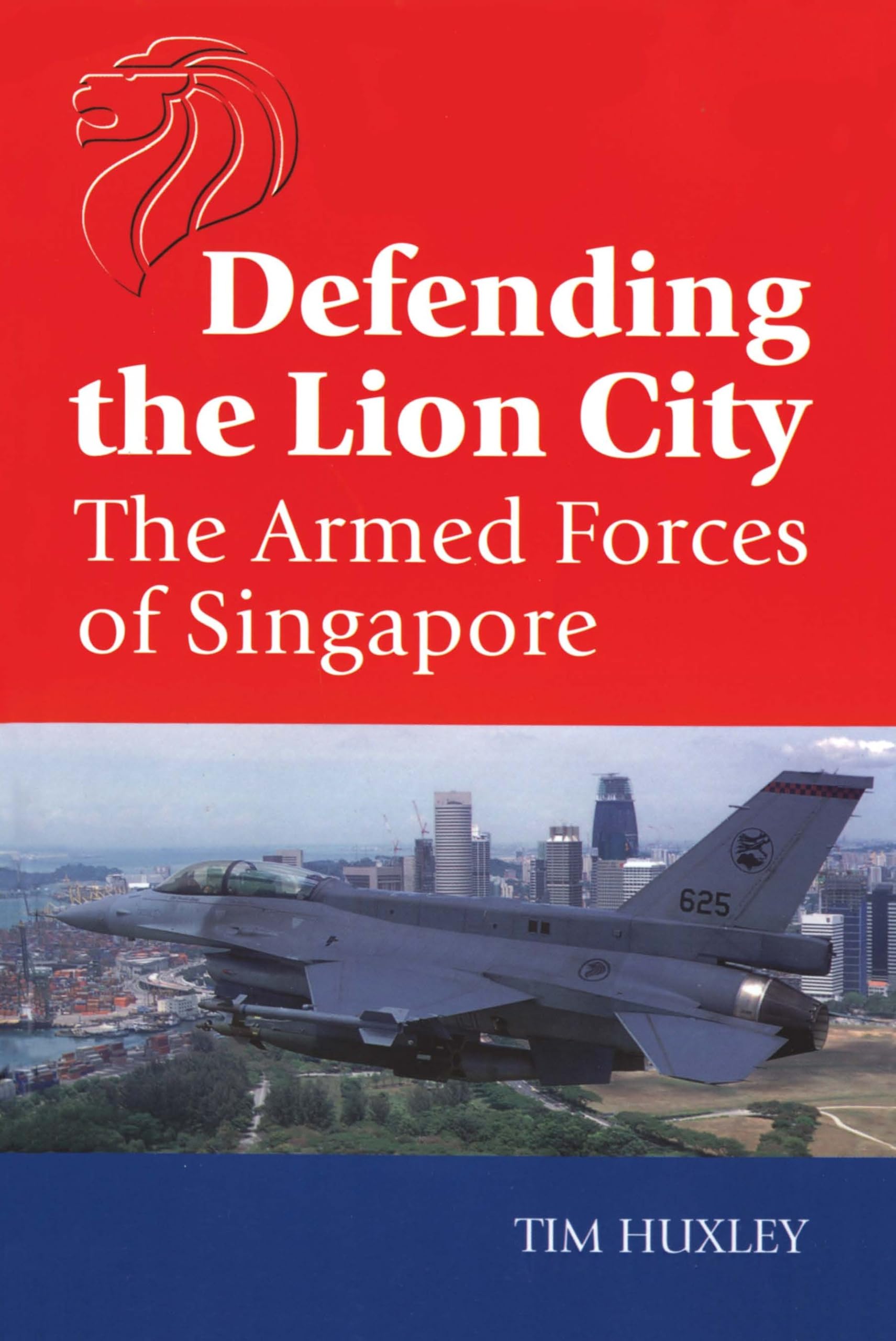 Defending the Lion City: The Armed Forces of Singapore Politics & History
