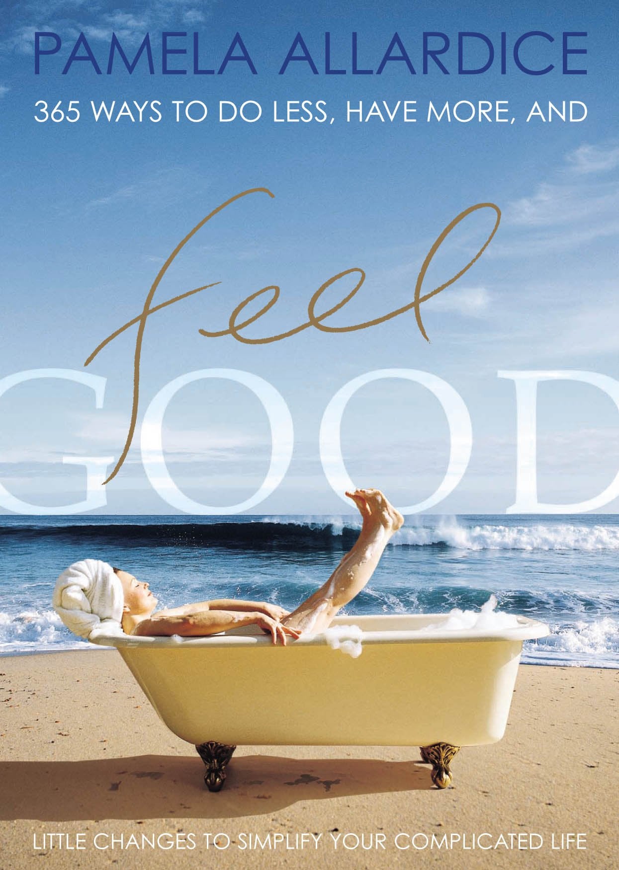 Feel Good: Little Changes to Simplify Your Complicated Life: Ways to Add Quality to Your Life Business, Finance & Career