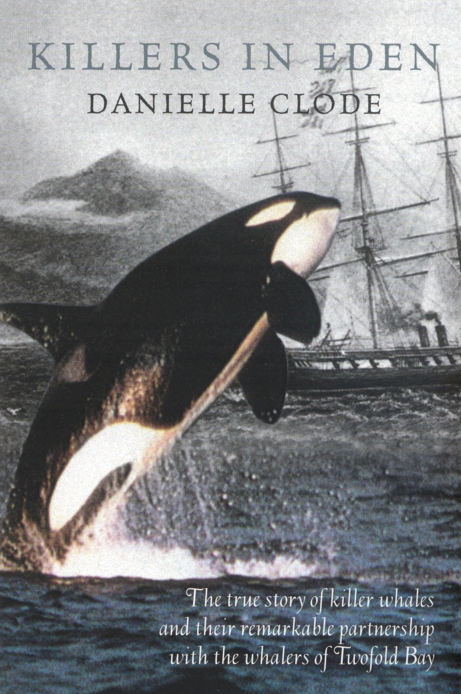 Killers In Eden: The True Story of Killer Whales and their Remarkable Partnership with the Whalers of Twofold Bay Politics & History