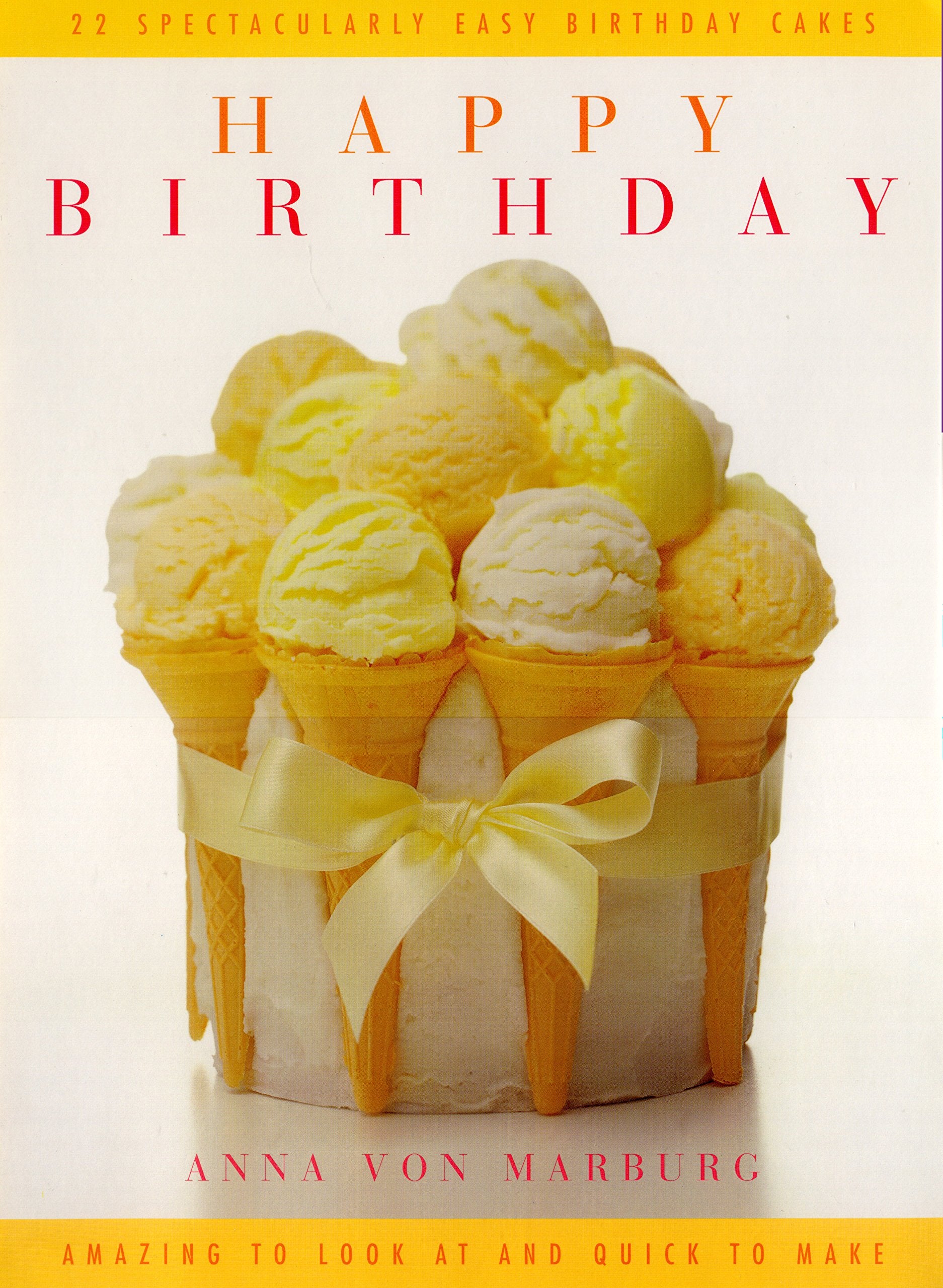Happy Birthday: 22 Spectacularly Easy Birthday Cakes: 22 Spectacular Easy Birthday Cakes. Leisure, Home & Garden