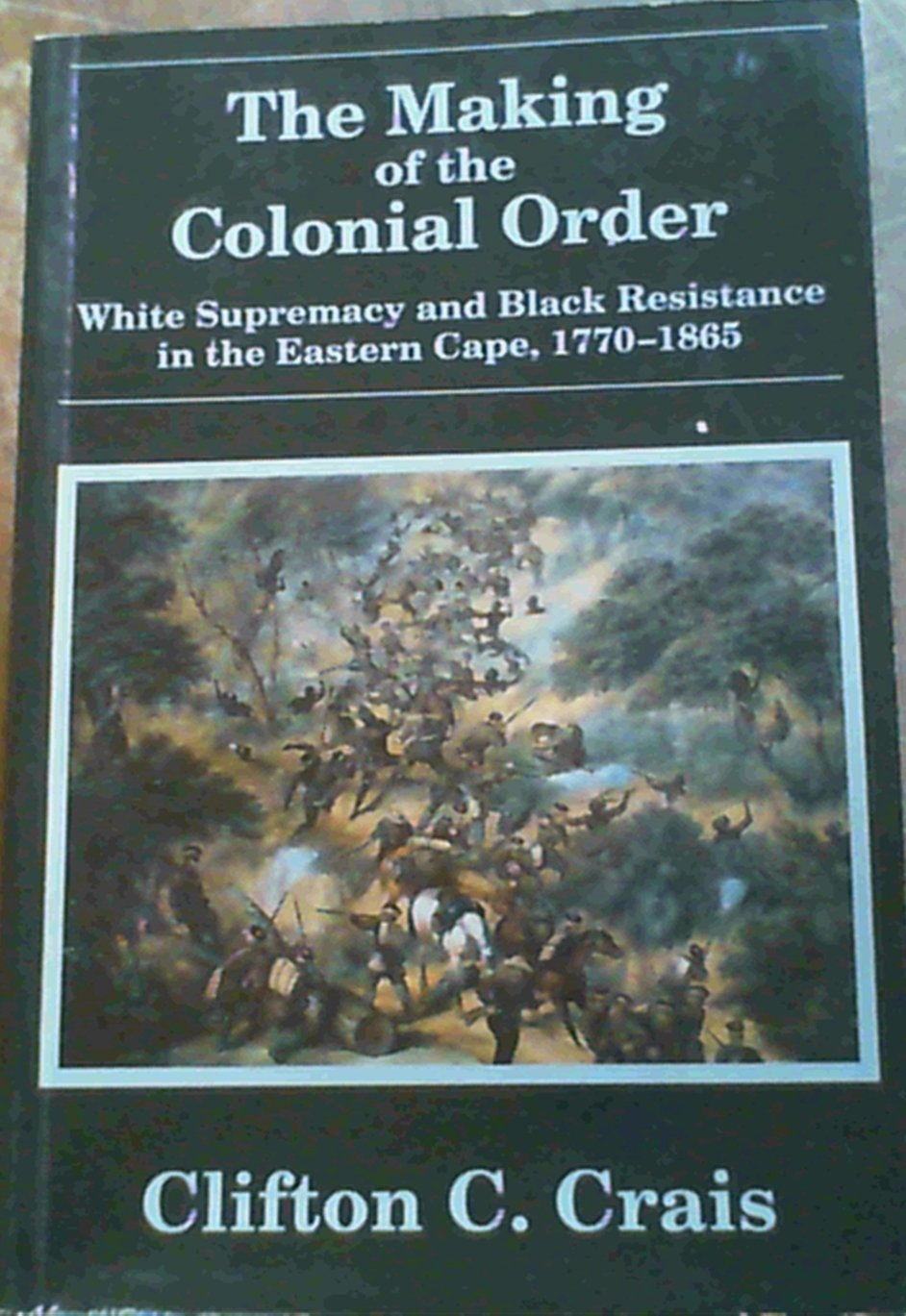 The Making of the Colonial Order: White Supremacy and Black Resistance in the Eastern Cape, 1770-1865 book