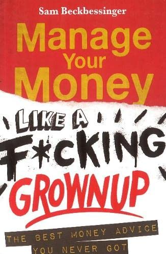 Manage your money like a f*cking grown up: The best money advice you never got Business, Finance & Career