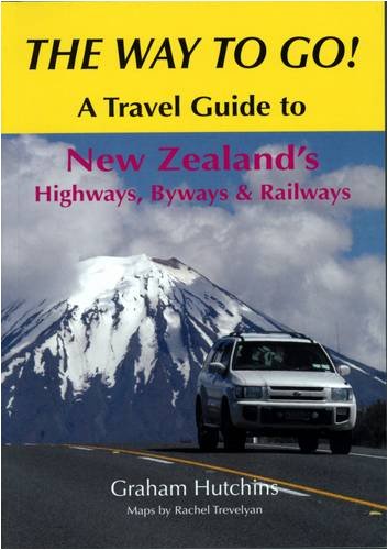 The Way to Go!: A Travel Guide to New Zealand's Highways, Byways & Railways Leisure, Home & Garden