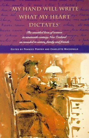 My Hand Will Write What My Heart Dictates: The Unsettled Lives of Women in Nineteenth-Century New Zealand As Revealed to Sisters, Family and Friends Books