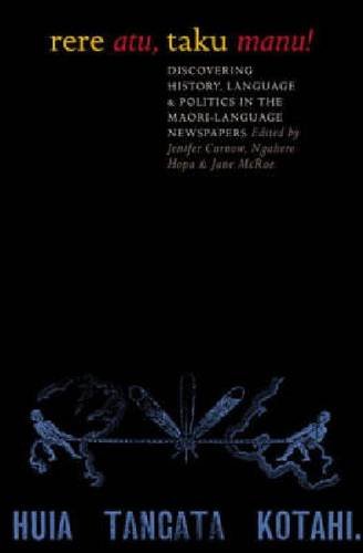 Rere Atu, Taku Manu!: Discovering History, Language and Politics in the Maori-Language Newspapers book
