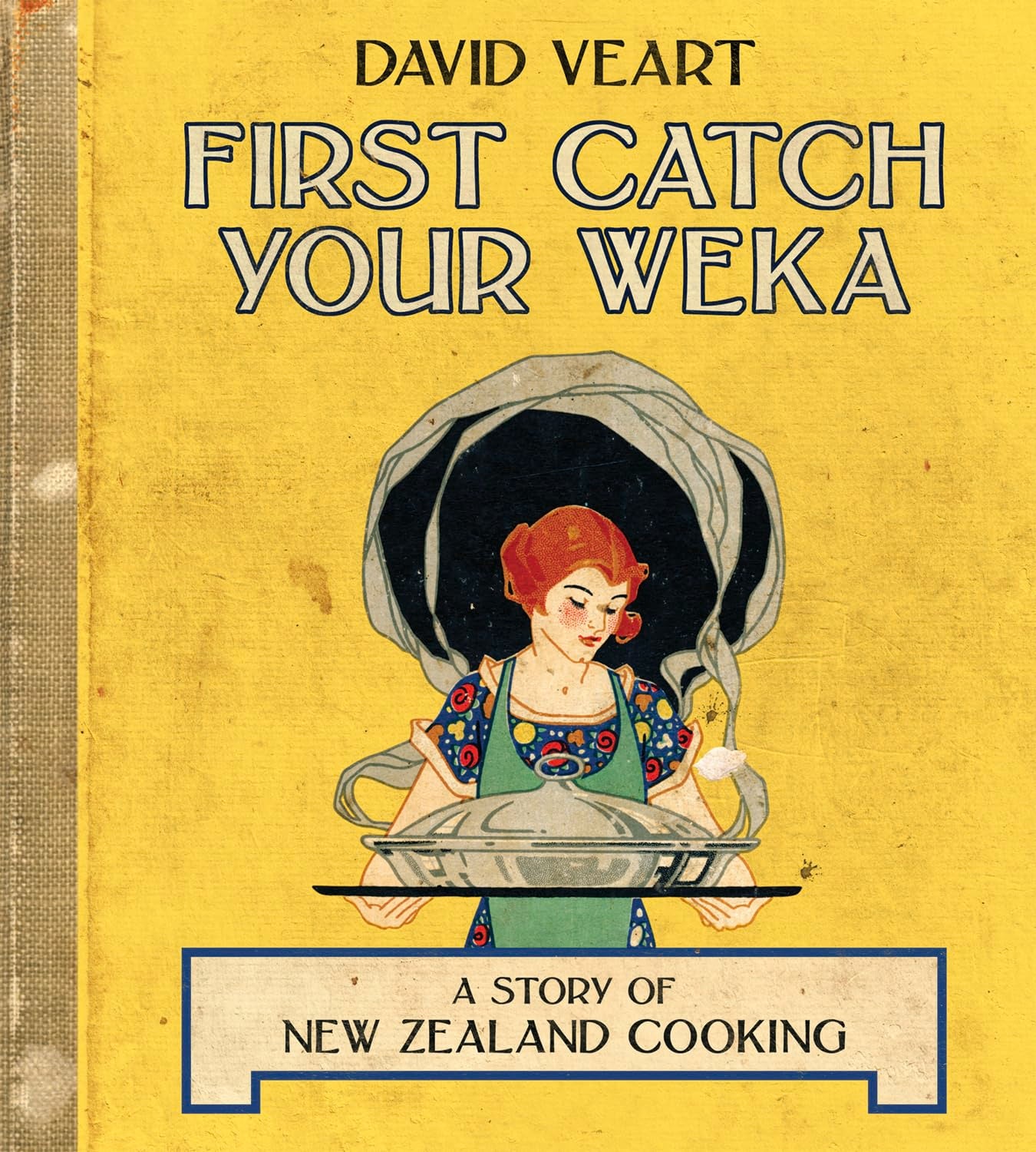 First Catch Your Weka: A Story of New Zealand Cooking: The Story of New Zealand Cooking Leisure, Home & Garden