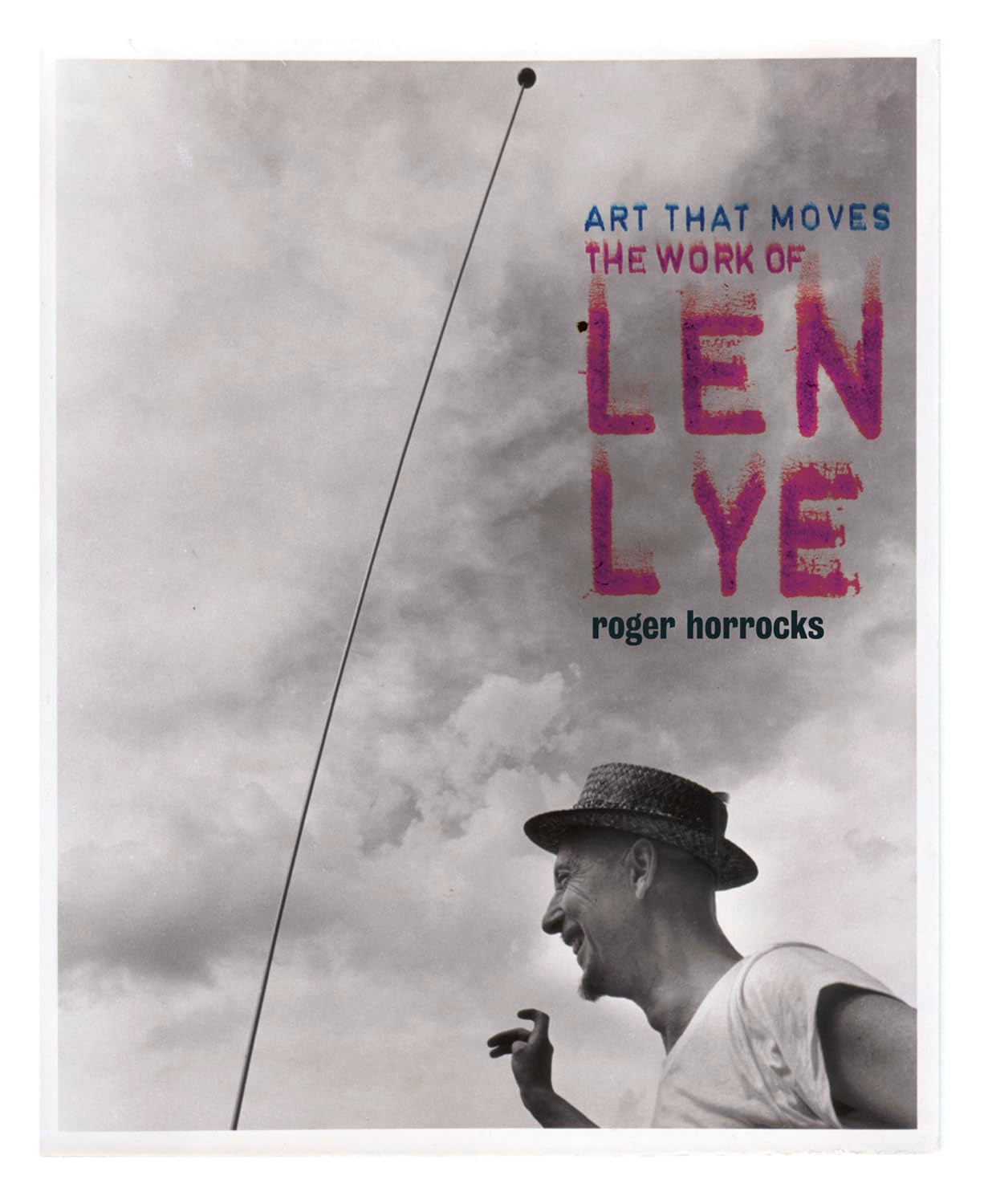 Art That Moves: The Work of Len Lye Film, Art & Culture