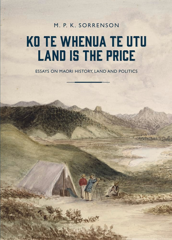 Ko Te Whenua Te Utu / Land Is the Price: Essays on Maori History, Land and Politics Books