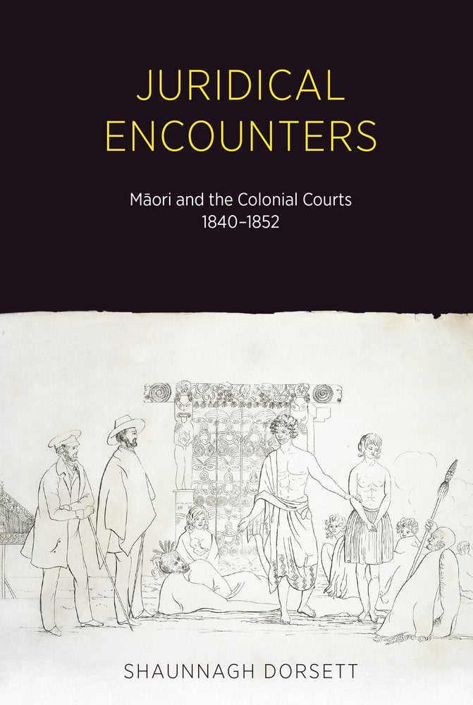 Juridical Encounters: Maori and the Colonial Courts 1840-1852 Law