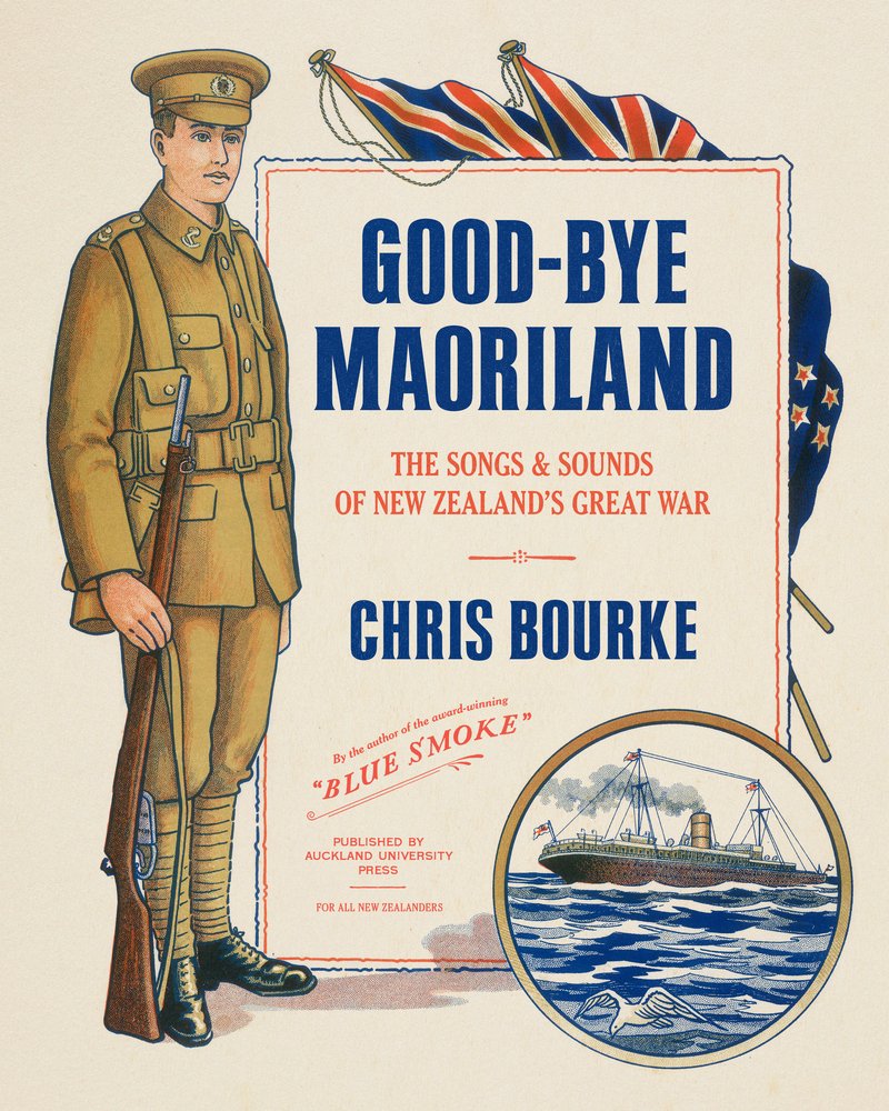 Good-Bye Maoriland: The Songs & Sounds of New Zealand's Great War: The Songs and Sounds of New Zealand's Great War Arts & Music