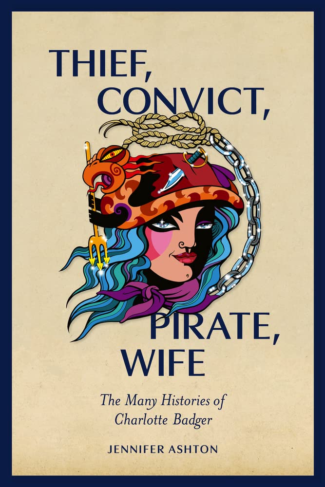 Thief, Convict, Pirate, Wife: The Many Histories of Charlotte Badger Politics & History