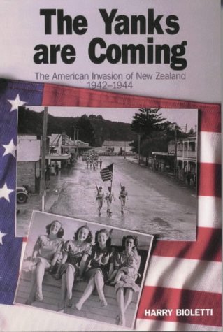 The Yanks are coming: The American invasion of New Zealand, 1942-1944 by Harry Bioletti (1989-01-01) Books