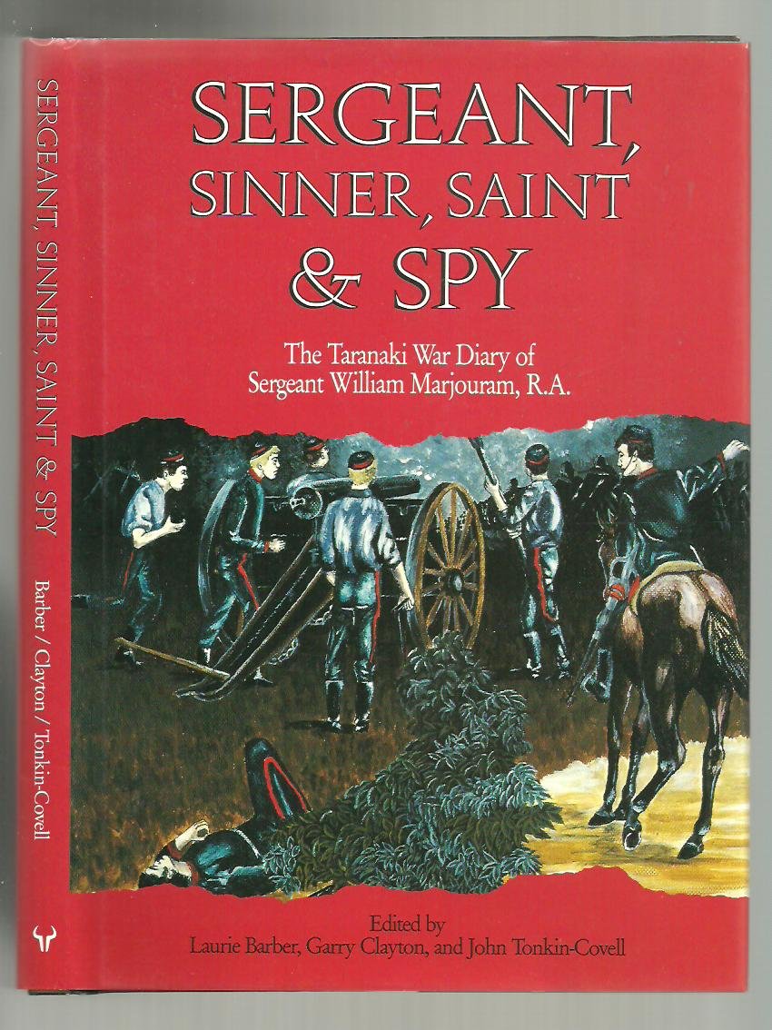 SERGEANT, SINNER, SAINT, AND SPY: THE TARANAKI WAR DIARY OF SERGEANT WILLIAM MARJOURAM, R.A Books