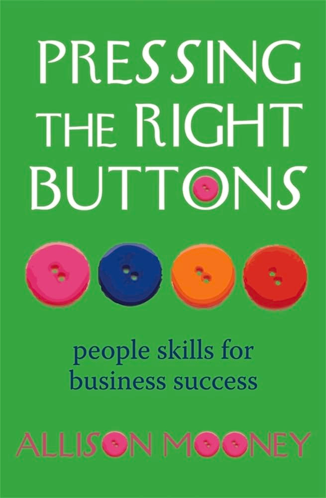Pressing the Right Buttons: People Skills for Business Success: Transforming Relationships Business, Finance & Career