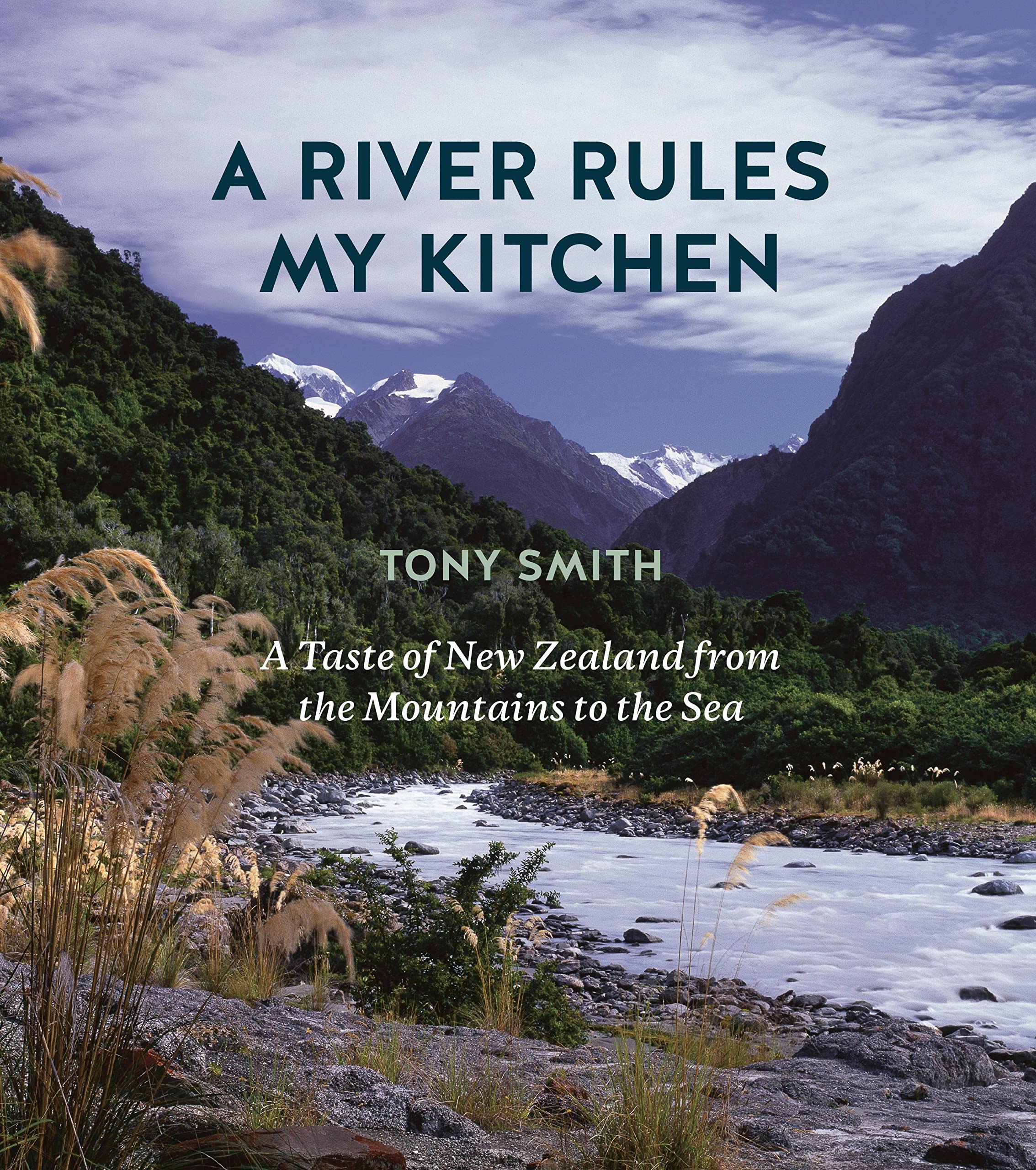 A River Rules My Kitchen: A Taste of New Zealand from the Mountains to the Sea Leisure, Home & Garden