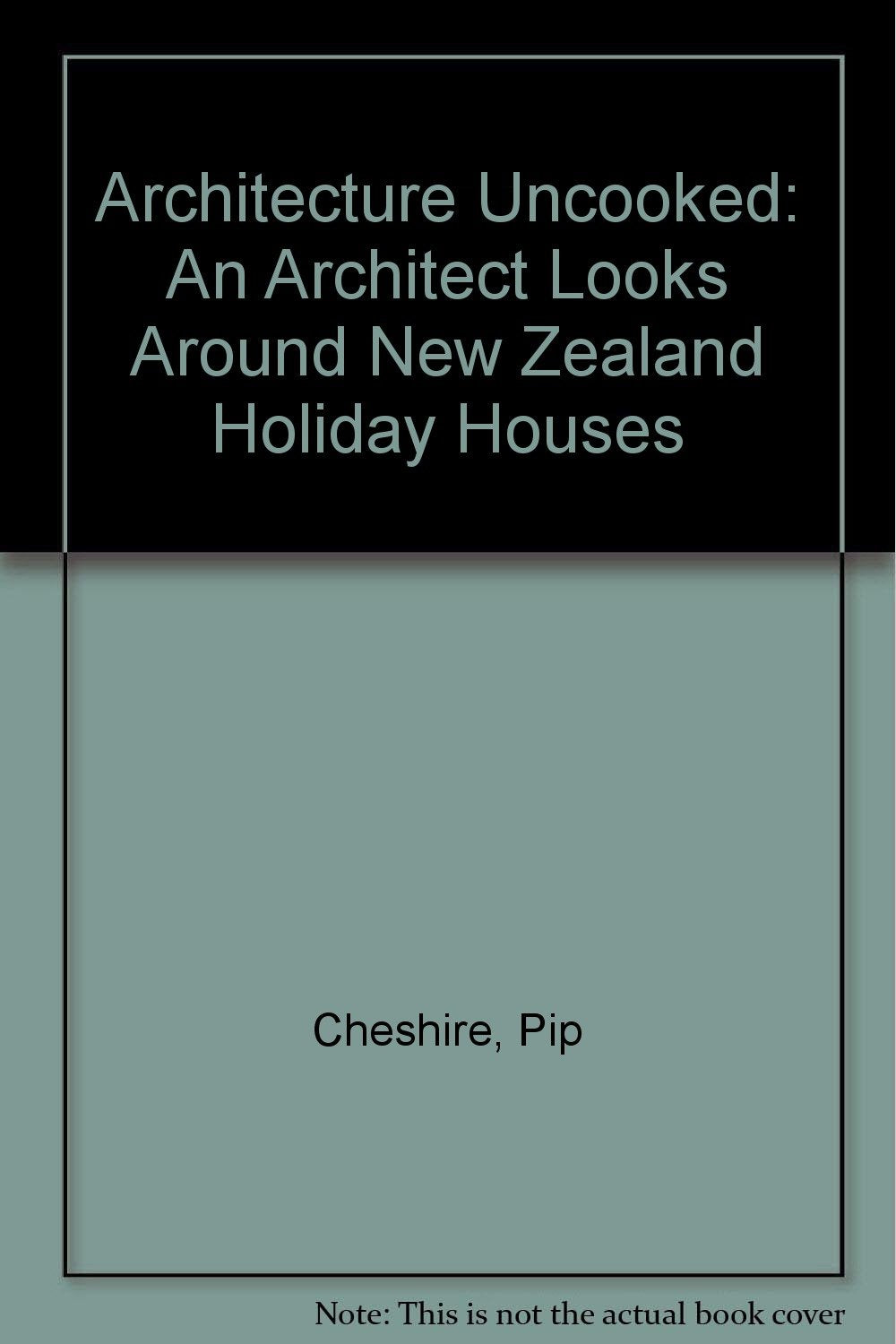 Architecture Uncooked: An Architect Looks Around New Zealand Holiday Houses Books