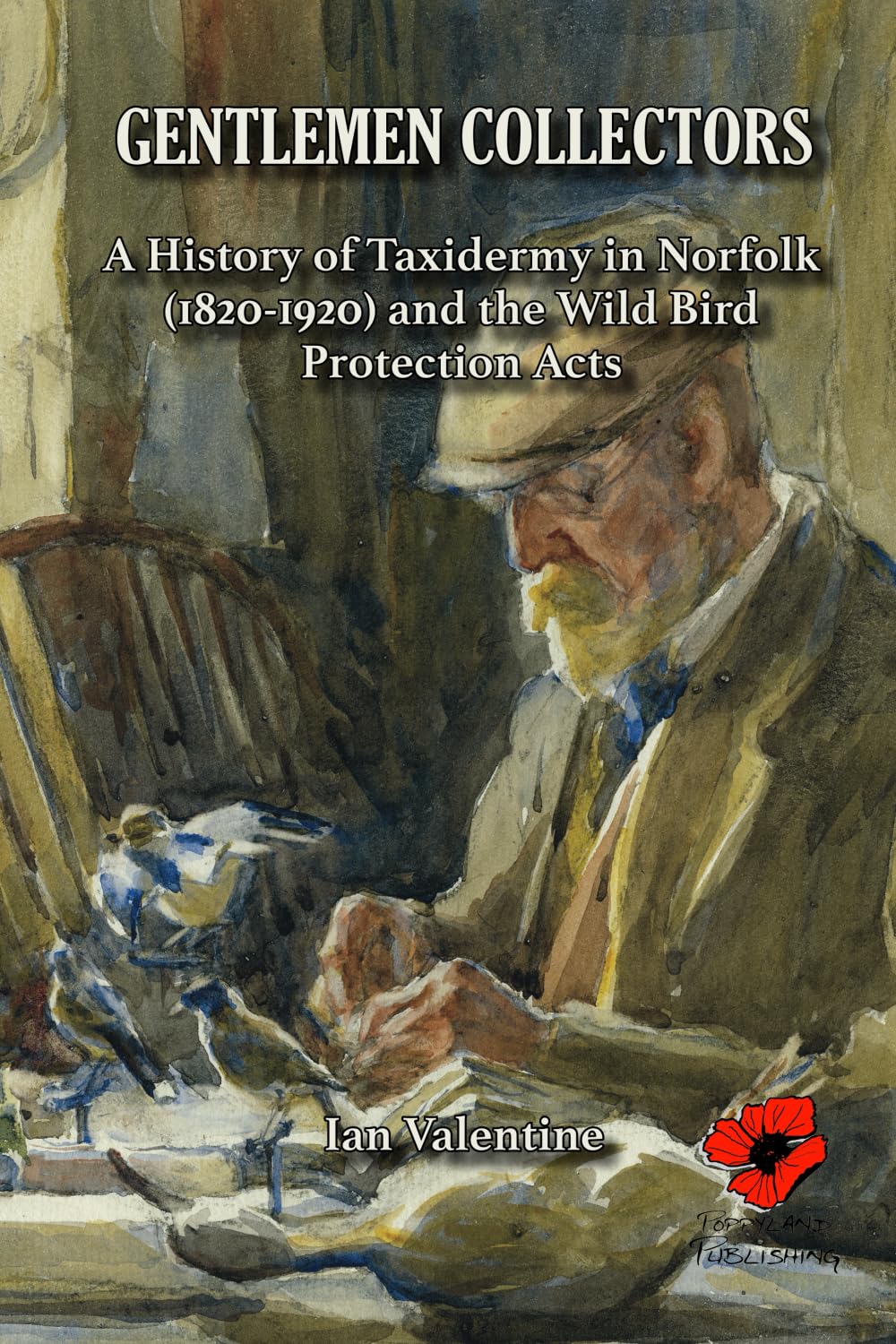 Gentlemen Collectors: A History of Taxidermy in Norfolk (1820-1920) and the Wild Bird Protection Acts Politics & History