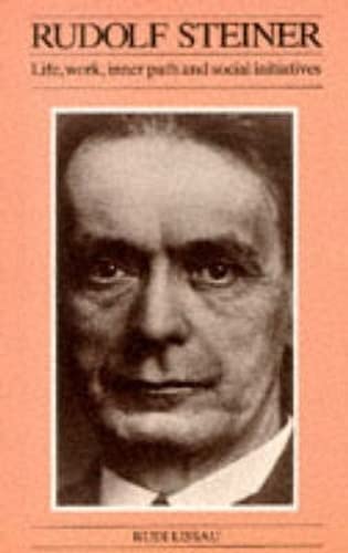 Rudolf Steiner: His Life, Work, Inner Path and Social Initiatives book