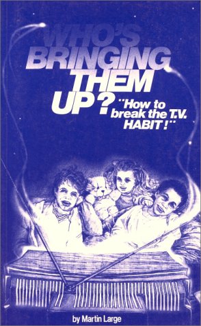 Who's Bringing Them Up? Television and Child Development: How to Break the T.V. Habit book