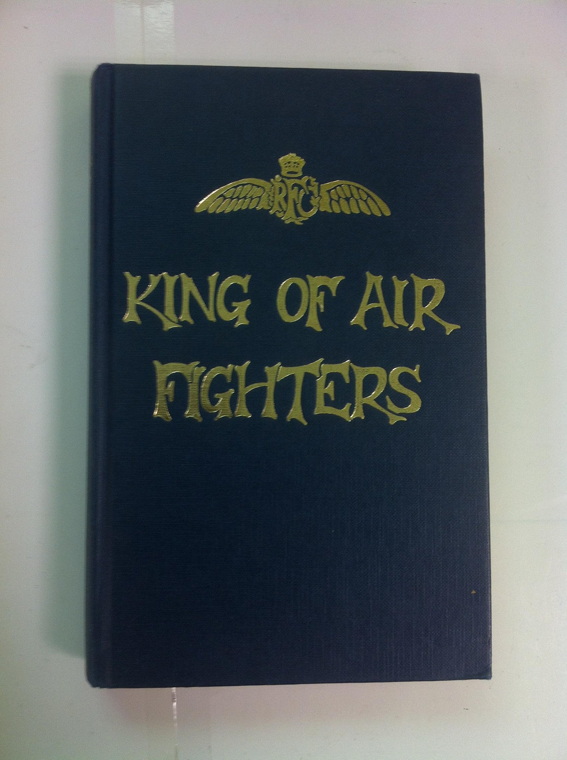 King of Air Fighters: Biography of Major "Mick" Mannock, V.C., D.S.O., M.C. Books