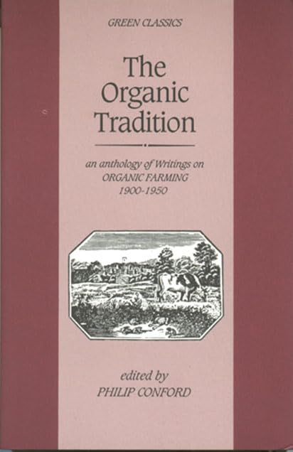 The Organic Tradition: An Anthology of Writings on Organic Farming, 1900-1950: An Anthology of Writings on Organic Farming, 1900-50 Garden & Plants