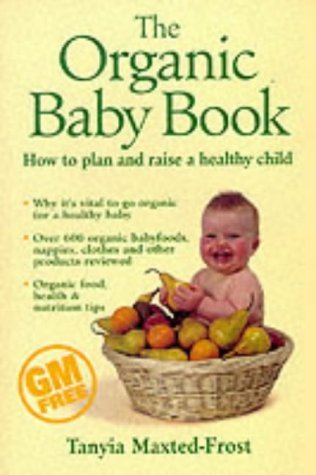 The Organic Baby Book: The Essential Guide to Raising the Healthiest Infant of the New Millennium Leisure, Home & Garden