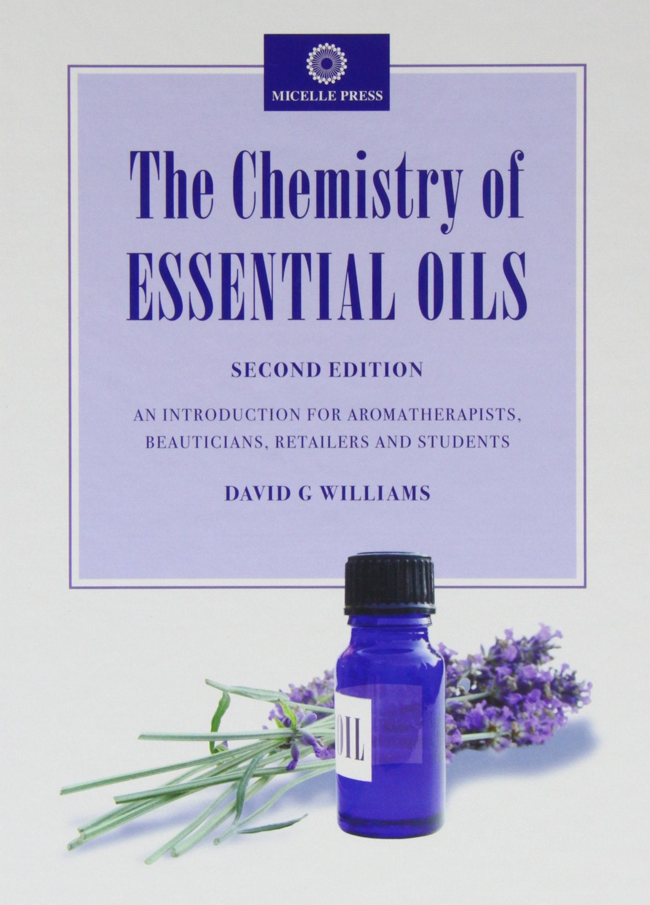 CHEMISTRY OF ESSENTIAL OILS: An Introduction for Aromatherapists, Beauticians, Retailers and Students Business & Technology