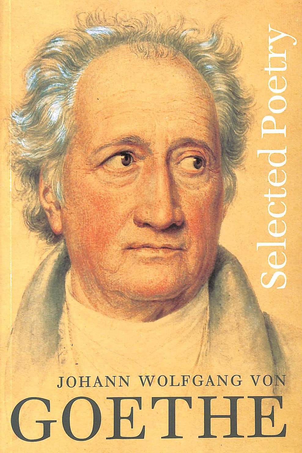 Johann Wolfgang Von Goethe: Selected Poetry Poetry