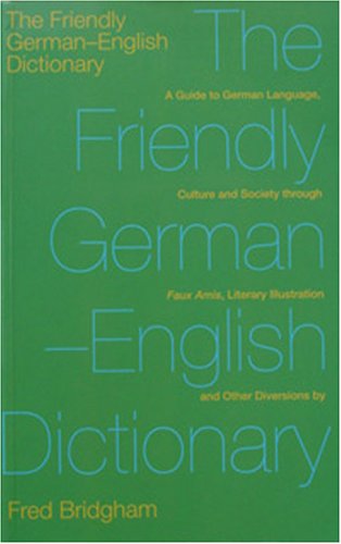 A Friendly German-English Dictionary: A Guide to German Language, Culture and Society Through Faux-Amis, Literaryillustration and Other Diversions book