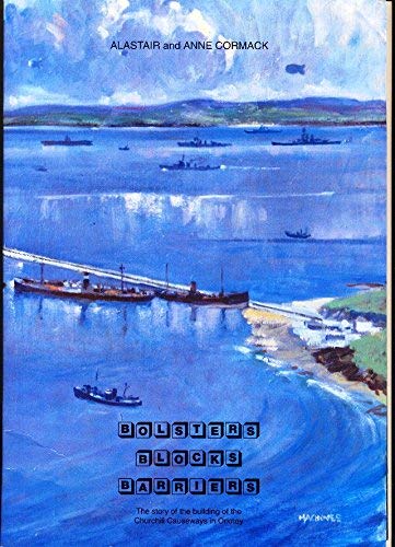Bolsters, Blocks, Barriers: Story of the Building of the Churchill Causeways Politics & History