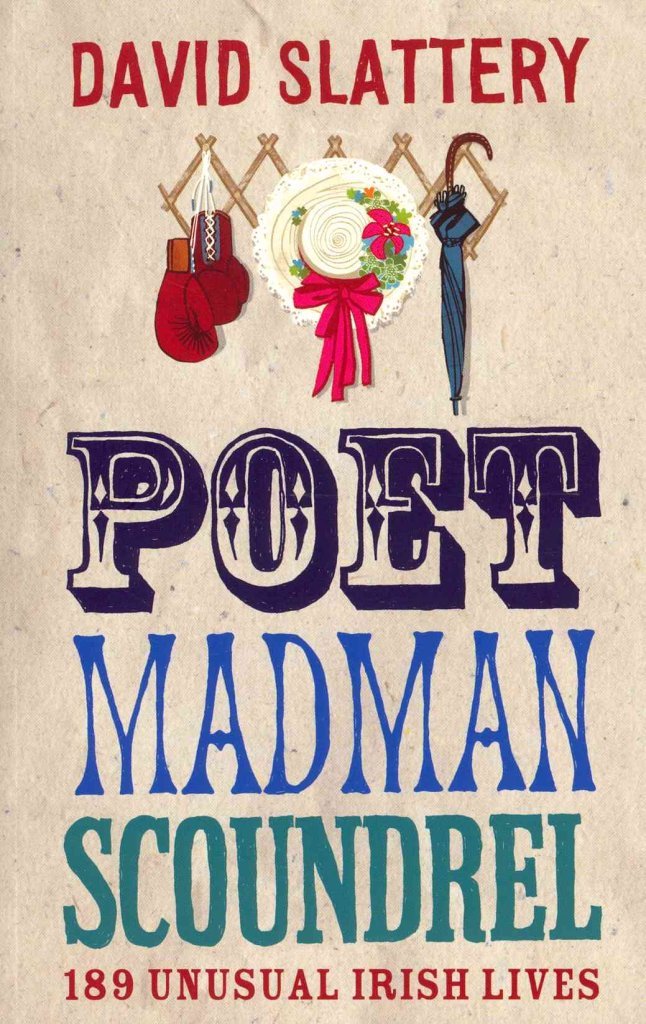 Poet, Madman, Scoundrel: 189 Unusual Irish Lives book