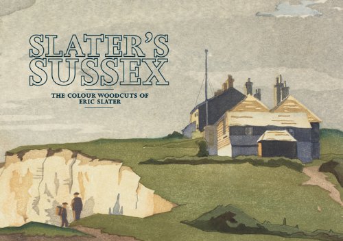 Slater's Sussex: The Colour Woodcuts of Eric Slater Film, Art & Culture