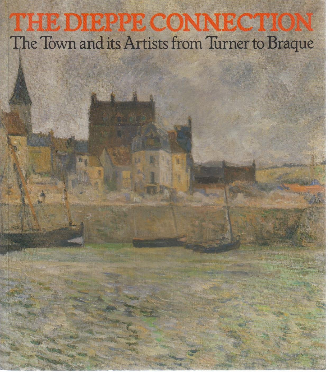 The Dieppe Connection: The Town and Its Artists from Turner to Braque: French and English Artists from Turner to Braque (Art Reference) Contemporary literature Books
