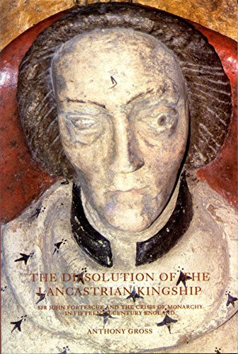 The Dissolution of the Lancastrian Kingship: Sir John Fortescue and the Crisis of Monarchy in Fifteenth-century England Memories