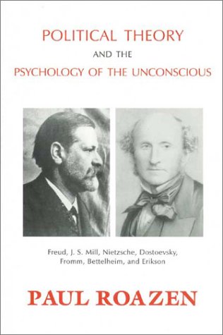 Political Theory and the Psychology of the Unconscious: Freud, J.S. Mill, Nietzsche, Dostoevsky, Fromm, Bettelheim, and Erikson Philosophy