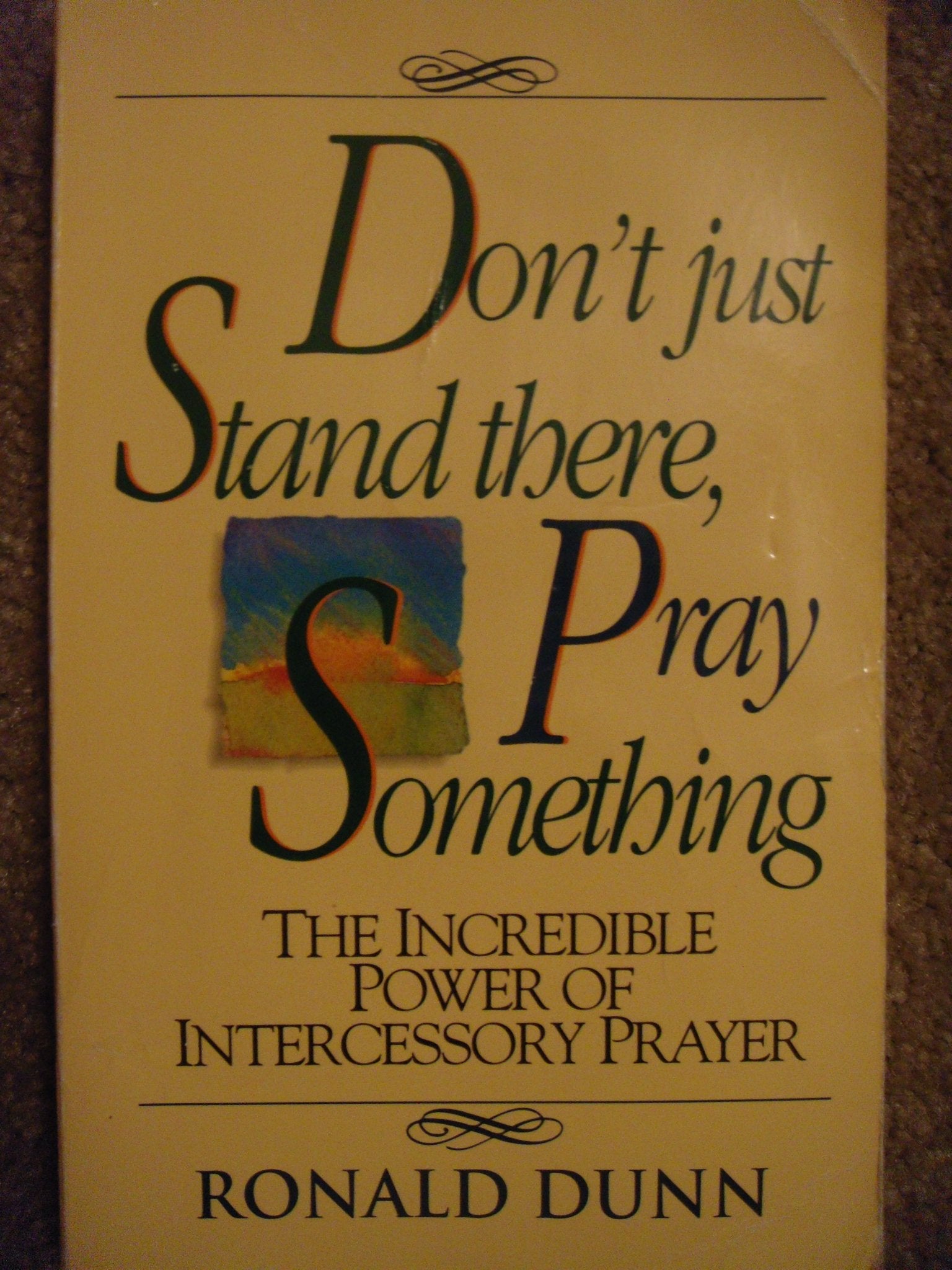 Don't Just Stand There...Pray Something!: Discover the Incredible Power of Intercessory Prayer Religion & Esotericism