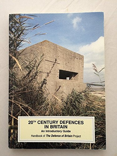 20th Century Defences in Britain: An Introductory Guide (Practical Handbooks in Archaeology, Band 12) Social Sciences