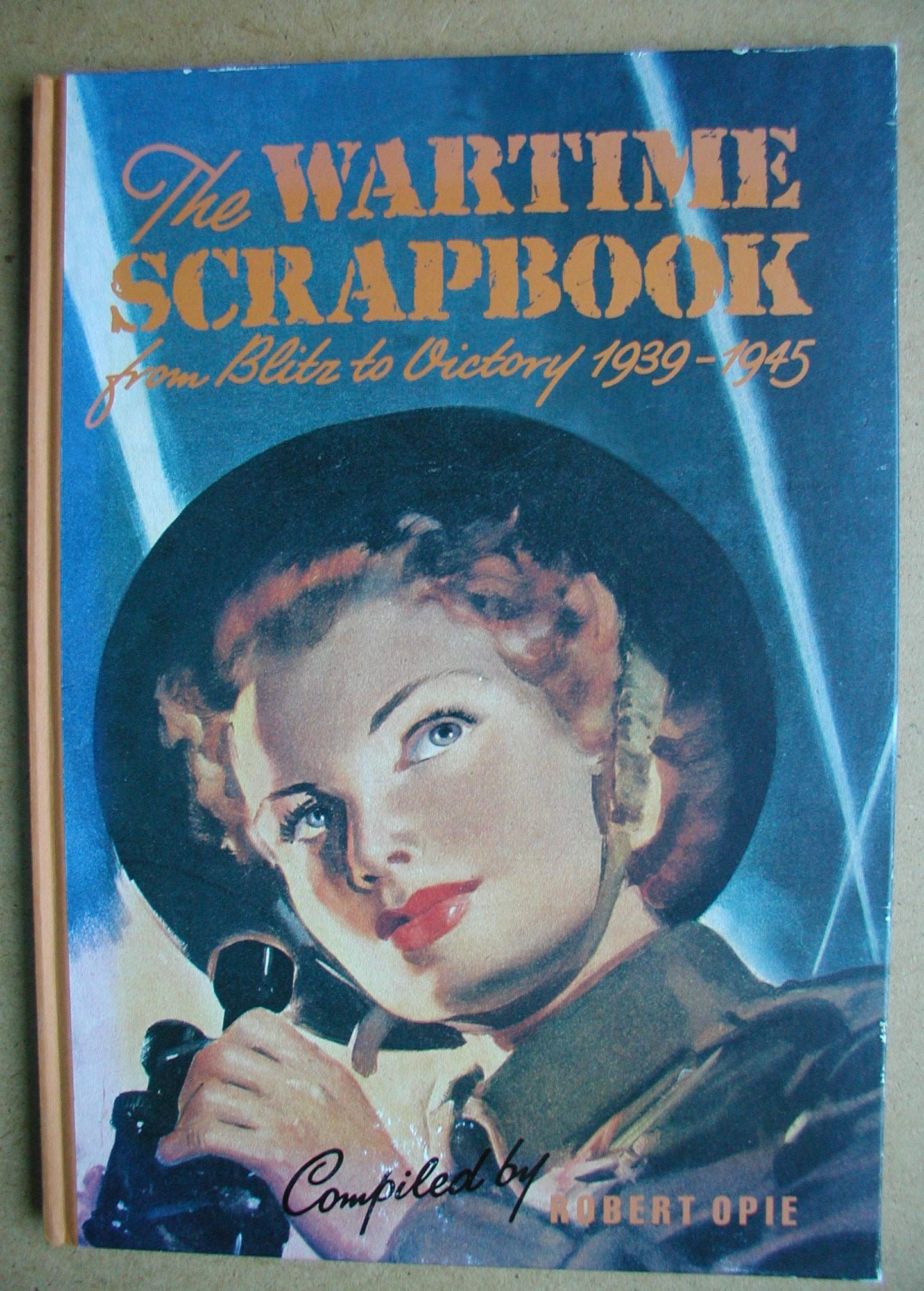 The Wartime Scrapbook: From Blitz to Victory 1939-1945 Politics & History