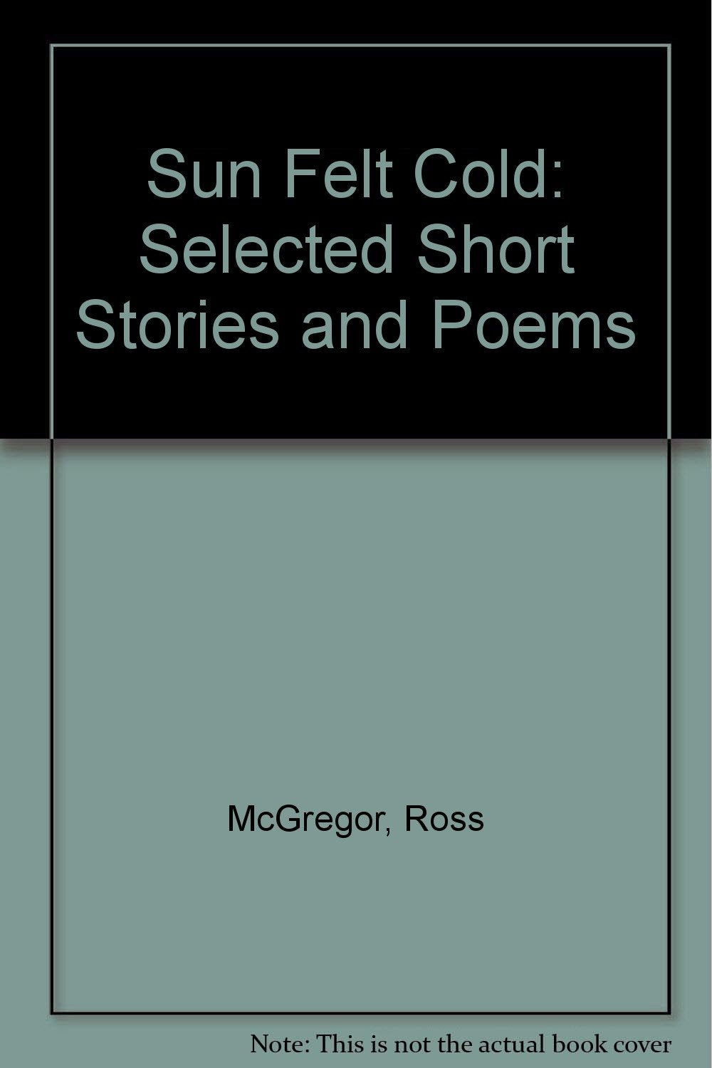 Sun Felt Cold: Selected Short Stories and Poems book