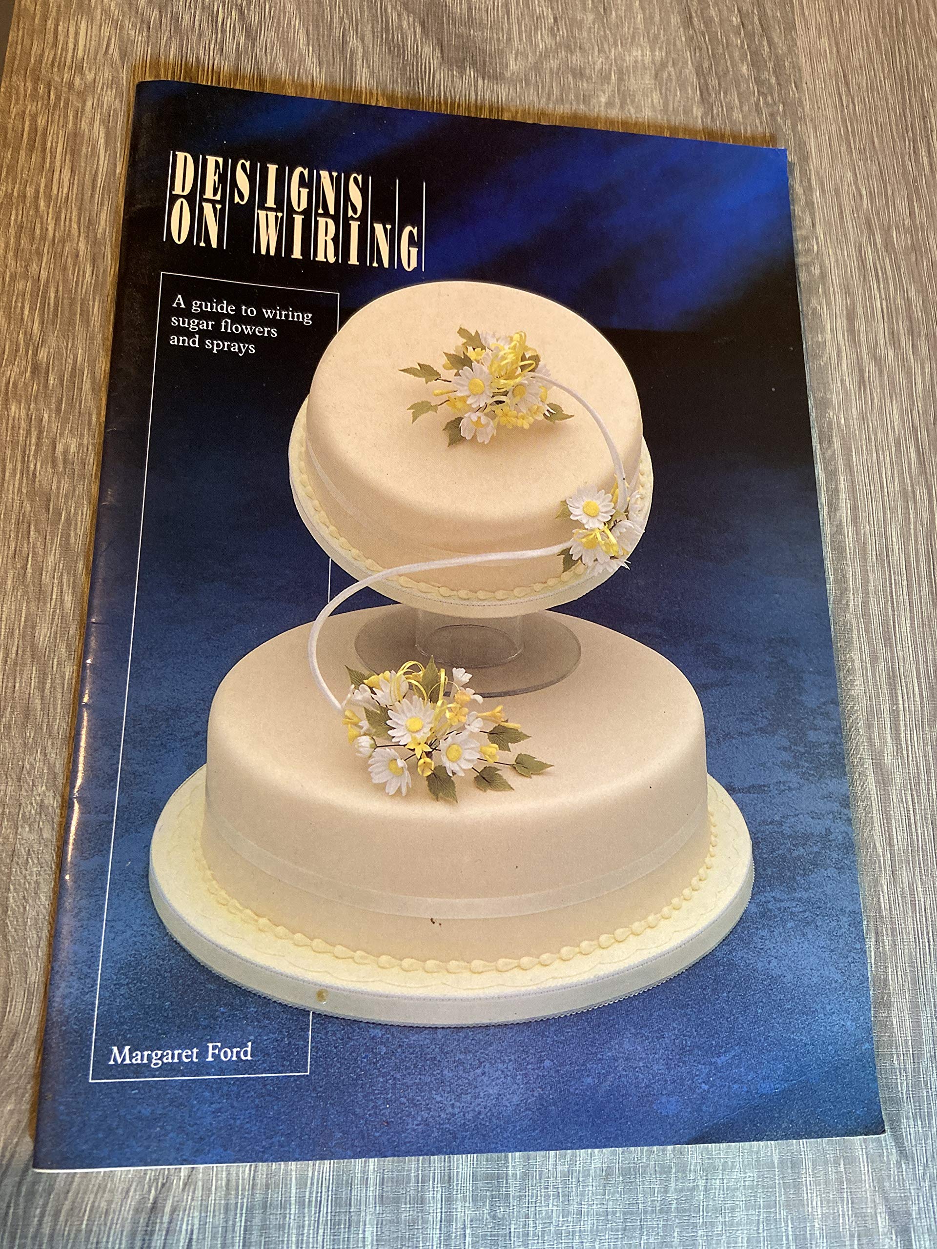 Designs on Wiring: Step-by-step Guide to Wiring Sugarcraft Flowers and Sprays Books